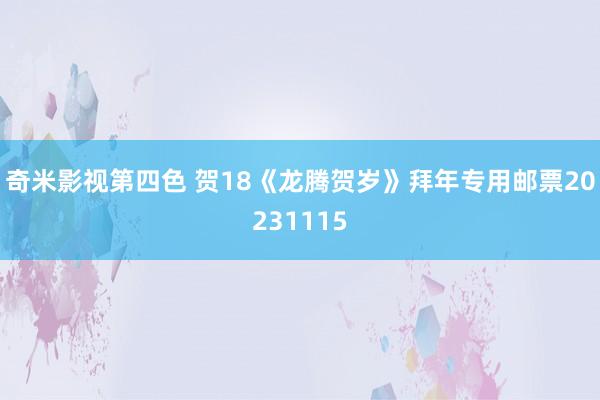 奇米影视第四色 贺18《龙腾贺岁》拜年专用邮票20231115